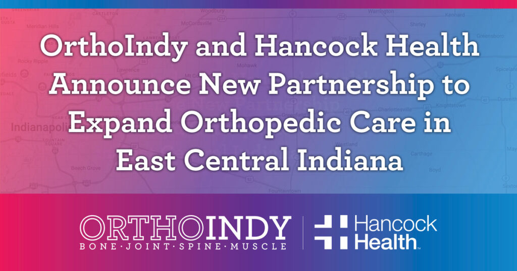 OrthoIndy and Hancock Health Announce New Partnership to Expand Orthopedic Care in East Central Indiana